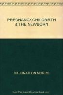 PREGNANCY,CHILDBIRTH & THE NEWBORN By DR JONATHON MORRIS