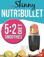 The Skinny NUTRiBULLET 5:2 Diet Smoothies Recipe Book: Delicious & Nutritious Sm
