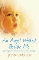 An angel walked beside me: amazing true stories of children with special gifts