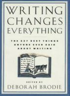Writing Changes Everything: The 627 Best Things Anyone Ever Said About Writing