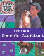 Just the job: I work as a kennels assistant by Claire Hibbert (Paperback)