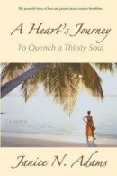 A Heart's Journey: To Quench a Thirsty Soul, Adams, N. 9780981452104 New,,