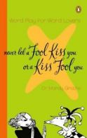 Never Let a Fool Kiss You or a Kiss Fool You: Word Play for Word Lovers by