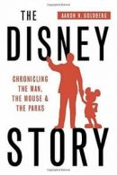 The Disney Story: Chronicling the Man, the Mouse and the Parks By Aaron H Goldb
