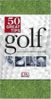 Golf 50 Great Tips: Quick Fixes to Improve Your Game, DK, I