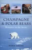 Champagne & polar bears: romance in the Arctic by Marie Tièche (Paperback)