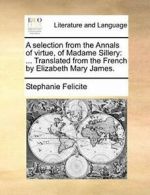 A selection from the Annals of virtue, of Madam. Felicite, Stephanie.#*=