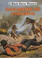 Cauldron of Violence (Black Horse Western) By Gordon Kent