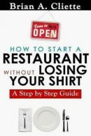 How to Start a Restaurant Without Losing Your Shirt: A Step by Step Guide: The