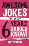 Awesome Jokes That Every 6 Year Old Should Know! by Mat Waugh (Paperback)