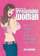 How to Be an Irresisitble Woman By Lisa Helmanis