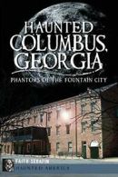 Haunted Columbus, Georgia: Phantoms of the Foun. Serafin<|