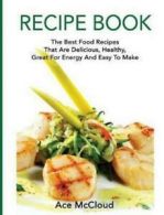 Delicious Healthy Recipes That Are Low Fat & Easy: Recipe Book: The Best Food