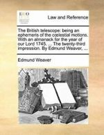 The British telescope: being an ephemeris of th. Weaver, Edmund.#
