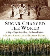 Sugar Changed the World: A Story of Magic, Spic. Aronson/Budhos<|