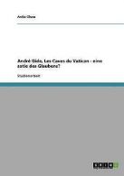 Andre Gide, Les Caves Du Vatican - Eine Sotie Des Glaubens? by Anita Glunz