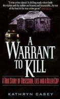 A Warrant to Kill: A True Story of Obsession, Lies and a Killer Cop by Kathryn