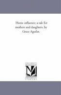 Home influence; A Tale For Mothers and Daughter. Aguilar, Grace.#