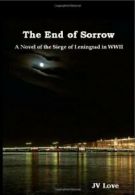 The End of Sorrow: A Novel of the Siege of Leningrad in WWII By John Verlin Lov