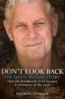 Don't Look Back: The David Bussau Story: How an Abandoned Child Became a