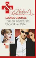 Mills & Boon medical: The last doctor she should ever date by Louisa George