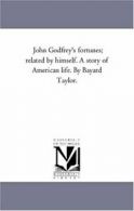 John Godfrey'S Fortunes; Related by Himself. A . Taylor, Bayard.#*=