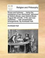 Grace and holiness: ... being the substance of , Hall, Archibald,,