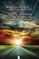 From a Great Escape to a New Awakening - My Journey Through Cancer. Li, Eddy.#