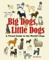 Big & Little: Big dogs, little dogs: a visual guide to the world's dogs by Jim