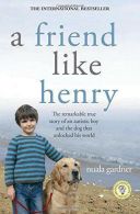 A Friend Like Henry: The Remarkable True Story of an Autistic Boy and the Dog Th