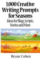 1,000 Creative Writing Prompts for Seasons: Ideas for Blogs, Scripts, Stories an