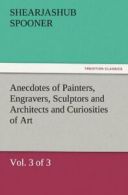 Anecdotes of Painters, Engravers, Sculptors and. Spooner, Shearjash.#