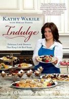 Indulge: delicious little desserts that keep life real sweet by Kathy Wakile