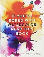 If You're Bored With WATERCOLOR Read This Book (If you'r... | Book