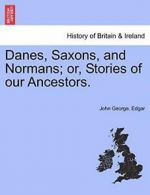 Danes, Saxons, and Normans; or, Stories of our Ancestors.. Edgar, George..#