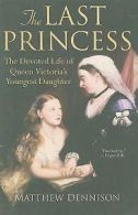 The Last Princess: The Devoted Life of Queen Victoria's Youngest Daughter by