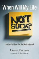 When will my life not suck?: authentic hope for the disillusioned by Ramon