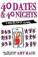 40 dates & 40 nights: the true dating adventures of by Amy Main (Paperback)