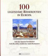 100 legendare Reiserouten in Europa: Auf den Spuren... | Book