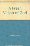 A Fresh Vision of God By Selwyn Hughes