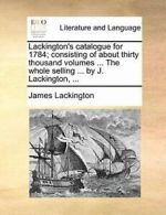 Lackington's catalogue for 1784; consisting of , Lackington, James,,