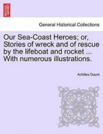 Our Sea-Coast Heroes; or, Stories of wreck and , Daunt, Achilles,,