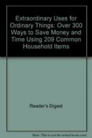 Extraordinary Uses for Ordinary Things: Over 300 Ways to Save Money and Time Us