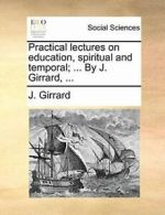 Practical lectures on education, spiritual and , Girrard, J.,,