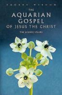 Sacred Wisdom: the Aquarian Gospel of Jesus the Christ: The Missing Years by