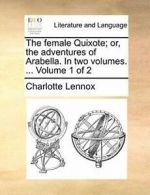 The female Quixote; or, the adventures of Arabe. Lennox, Charlotte PF.#*=