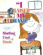 "I Raised My Hand!": Starting First Grade. Klehr, Tracey 9781483653334 New.#