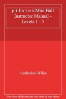 p-i-l-a-t-e-s Mini Ball Instructor Manual - Levels 1 - 5. Wilks, Catherine.#