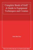 Complete Book of Golf: A Guide to Equipment Techniques and Courses By John Alla