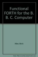 Functional FORTH for the B. B. C. Computer By Boris Allan